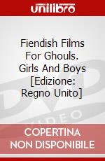 Fiendish Films For Ghouls. Girls And Boys [Edizione: Regno Unito] dvd