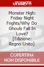 Monster High: Friday Night Frights/Why Do Ghouls Fall In Love? [Edizione: Regno Unito] dvd