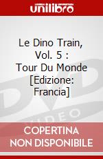 Le Dino Train, Vol. 5 : Tour Du Monde [Edizione: Francia] dvd