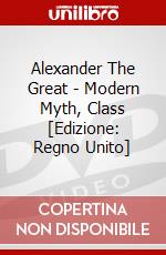 Alexander The Great - Modern Myth, Class [Edizione: Regno Unito] dvd