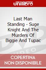 Last Man Standing - Suge Knight And The Murders Of Biggie And Tupac dvd