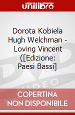 Dorota Kobiela Hugh Welchman - Loving Vincent ([Edizione: Paesi Bassi] dvd