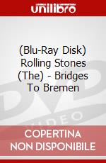 (Blu-Ray Disk) Rolling Stones (The) - Bridges To Bremen film in dvd