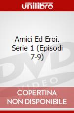 Amici Ed Eroi. Serie 1 (Episodi 7-9) dvd