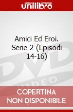 Amici Ed Eroi. Serie 2 (Episodi 14-16) dvd