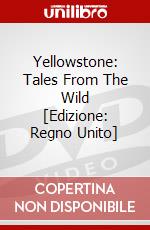 Yellowstone: Tales From The Wild [Edizione: Regno Unito] dvd