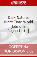 Dark Natures Night Time World [Edizione: Regno Unito] dvd