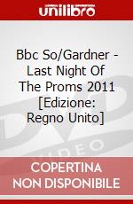 Bbc So/Gardner - Last Night Of The Proms 2011 [Edizione: Regno Unito] dvd