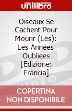 Oiseaux Se Cachent Pour Mourir (Les): Les Annees Oubliees [Edizione: Francia] dvd
