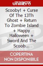 Scooby! + Curse Of The 13Th Ghost + Return To Zombie Island + Happy Halloween + Sword And The Scoob [Edizione: Paesi Bassi] dvd