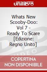 Whats New Scooby-Doo: Vol 7 - Ready To Scare [Edizione: Regno Unito] dvd