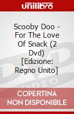 Scooby Doo - For The Love Of Snack (2 Dvd) [Edizione: Regno Unito] dvd