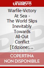 Warfile-Victory At Sea - The World Slips Inevitably Towards All-Out Conflict [Edizione: Regno Unito] dvd