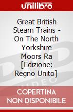 Great British Steam Trains - On The North Yorkshire Moors Ra [Edizione: Regno Unito] dvd