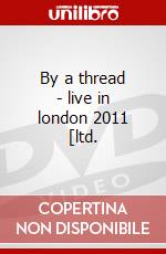 By a thread - live in london 2011 [ltd. dvd