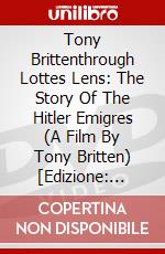 Tony Brittenthrough Lottes Lens: The Story Of The Hitler Emigres (A Film By Tony Britten) [Edizione: Regno Unito] dvd