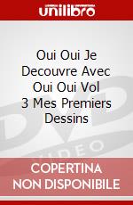 Oui Oui Je Decouvre Avec Oui Oui Vol 3 Mes Premiers Dessins dvd