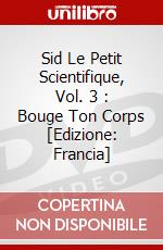 Sid Le Petit Scientifique, Vol. 3 : Bouge Ton Corps [Edizione: Francia] dvd