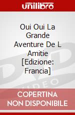 Oui Oui La Grande Aventure De L Amitie [Edizione: Francia] dvd