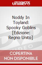 Noddy In Toyland: Spooky Goblins [Edizione: Regno Unito] dvd
