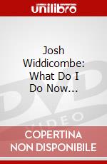 Josh Widdicombe: What Do I Do Now... [Edizione: Regno Unito] dvd