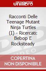 Racconti Delle Teenage Mutant Ninja Turtles (I) - Ricercati: Bebop E Rocksteady dvd