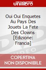 Oui Oui Enquetes Au Pays Des Jouets La Fete Des Clowns [Edizione: Francia] dvd