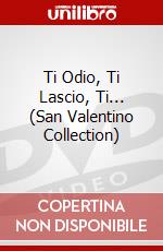 Ti Odio, Ti Lascio, Ti... (San Valentino Collection)