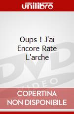 Oups ! J'ai Encore Rate L'arche dvd