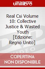 Real Csi Volume 10: Collective Justice & Wasted Youth [Edizione: Regno Unito] dvd