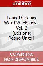 Louis Therouxs Weird Weekends - Vol. 2 [Edizione: Regno Unito] dvd