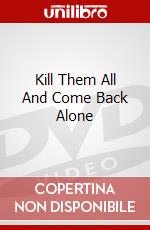 Kill Them All And Come Back Alone dvd