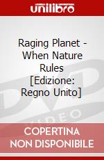 Raging Planet - When Nature Rules [Edizione: Regno Unito] dvd
