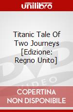 Titanic  Tale Of Two Journeys [Edizione: Regno Unito] dvd