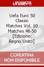 Uefa Euro 50 Classic Matches Vol. 10 Matches 46-50 [Edizione: Regno Unito] dvd