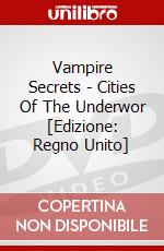 Vampire Secrets - Cities Of The Underwor [Edizione: Regno Unito] dvd