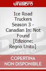 Ice Road Truckers Season 3 - Canadian In: Not Found [Edizione: Regno Unito] dvd