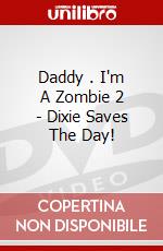 Daddy . I'm A Zombie 2 - Dixie Saves The Day! dvd