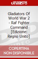 Gladiators Of World War 2 - Raf Fighter Command [Edizione: Regno Unito] dvd