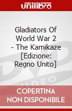 Gladiators Of World War 2 - The Kamikaze [Edizione: Regno Unito] dvd
