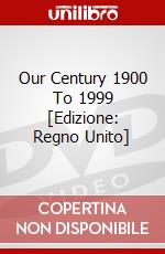 Our Century 1900 To 1999 [Edizione: Regno Unito] film in dvd