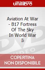 Aviation At War - B17 Fortress Of The Sky In World War Ii dvd