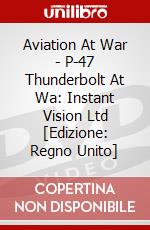 Aviation At War - P-47 Thunderbolt At Wa: Instant Vision Ltd [Edizione: Regno Unito] dvd