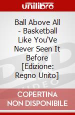 Ball Above All - Basketball Like You'Ve Never Seen It Before [Edizione: Regno Unito] dvd