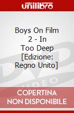 Boys On Film 2 - In Too Deep [Edizione: Regno Unito] dvd