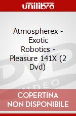 Atmospherex - Exotic Robotics - Pleasure 141X (2 Dvd) dvd