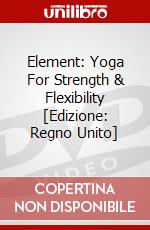 Element: Yoga For Strength & Flexibility [Edizione: Regno Unito] dvd