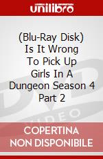 (Blu-Ray Disk) Is It Wrong To Pick Up Girls In A Dungeon Season 4 Part 2 brd