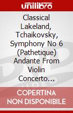 Classical Lakeland, Tchaikovsky, Symphony No 6 (Pathetique) Andante From Violin Concerto [Edizione: Regno Unito] dvd