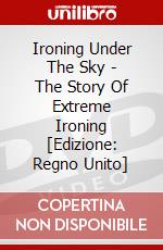 Ironing Under The Sky - The Story Of Extreme Ironing [Edizione: Regno Unito] dvd